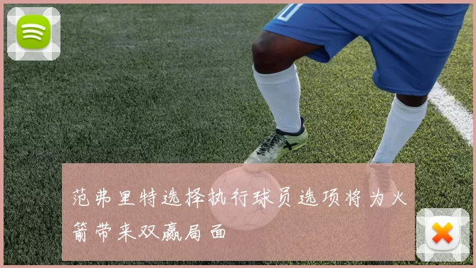 范弗里特选择执行球员选项将为火箭带来双赢局面