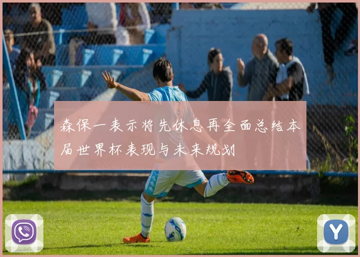 森保一表示将先休息再全面总结本届世界杯表现与未来规划