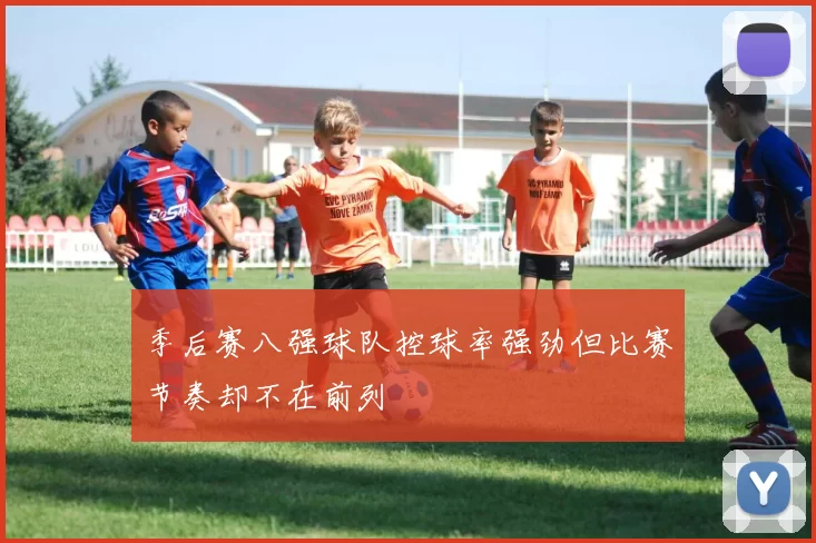 季后赛八强球队控球率强劲但比赛节奏却不在前列